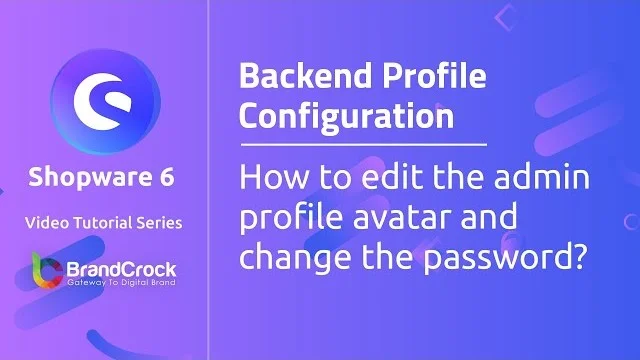 Shopware 6 tutorials: How to edit the admin profile avatar and change the password | BrandCrock